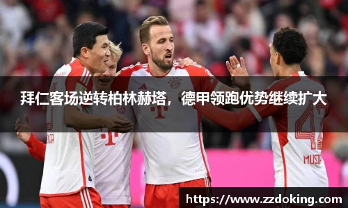 拜仁客场逆转柏林赫塔，德甲领跑优势继续扩大