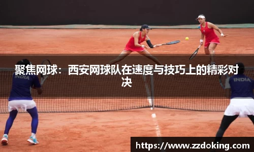聚焦网球：西安网球队在速度与技巧上的精彩对决