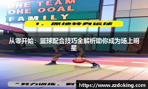 从零开始：篮球配合技巧全解析助你成为场上明星