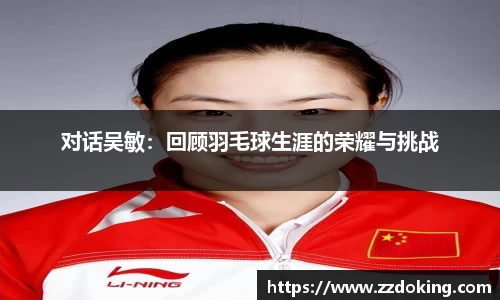 对话吴敏：回顾羽毛球生涯的荣耀与挑战