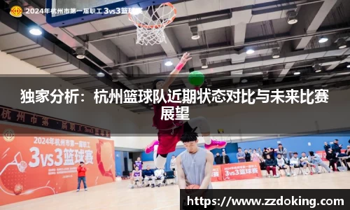 独家分析：杭州篮球队近期状态对比与未来比赛展望