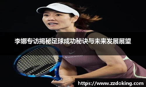 李娜专访揭秘足球成功秘诀与未来发展展望