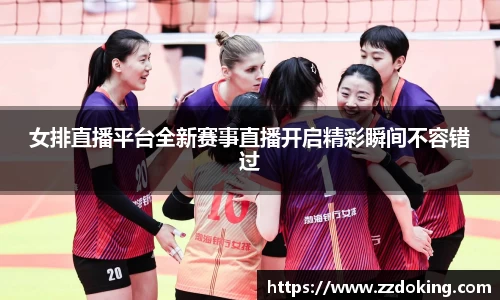 女排直播平台全新赛事直播开启精彩瞬间不容错过