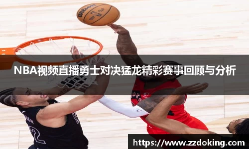 NBA视频直播勇士对决猛龙精彩赛事回顾与分析