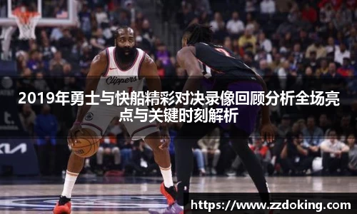 2019年勇士与快船精彩对决录像回顾分析全场亮点与关键时刻解析