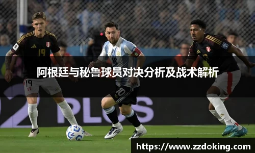阿根廷与秘鲁球员对决分析及战术解析