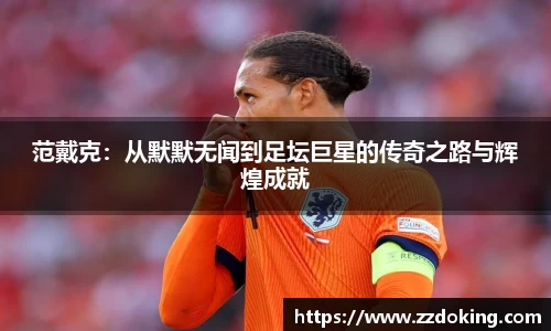 范戴克：从默默无闻到足坛巨星的传奇之路与辉煌成就